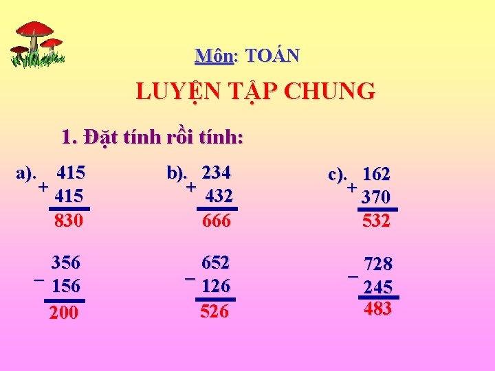 Môn: TOÁN LUYỆN TẬP CHUNG 1. Đặt tính rồi tính: a). 415 + 415