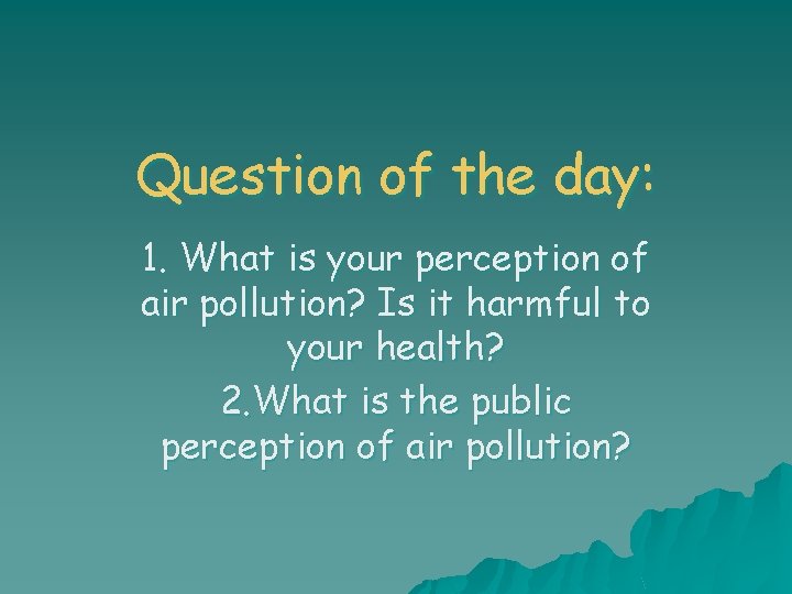 Question of the day: 1. What is your perception of air pollution? Is it