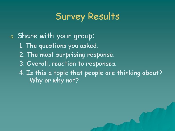 Survey Results o Share with your group: 1. The questions you asked. 2. The