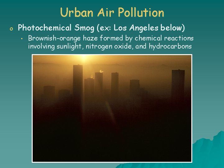 Urban Air Pollution o Photochemical Smog (ex: Los Angeles below) • Brownish-orange haze formed