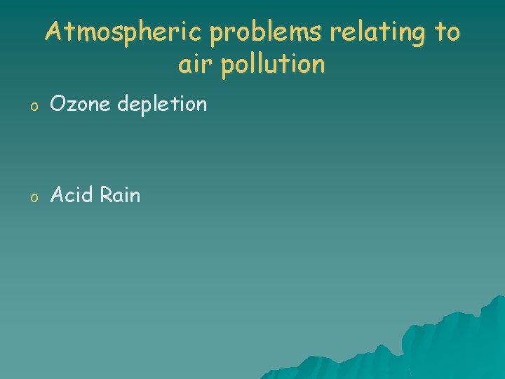 Atmospheric problems relating to air pollution o Ozone depletion o Acid Rain 