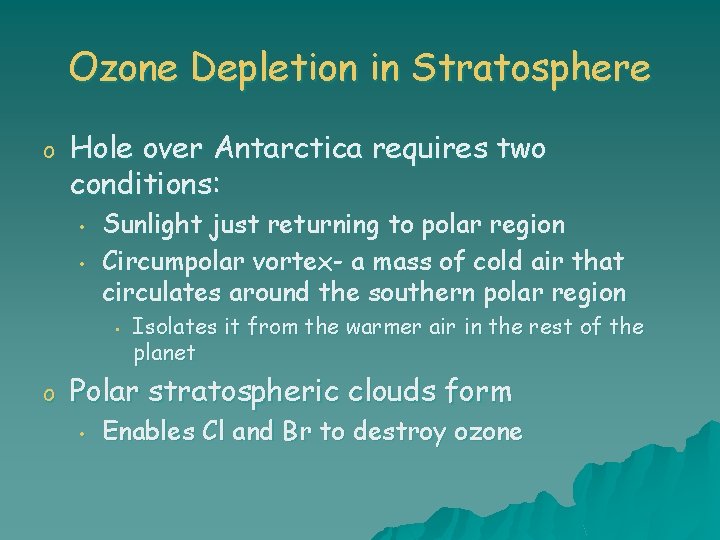 Ozone Depletion in Stratosphere o Hole over Antarctica requires two conditions: • • Sunlight