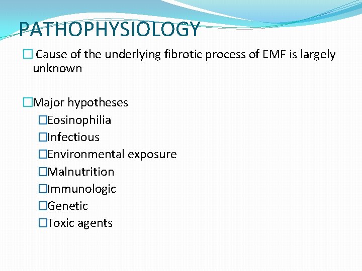 PATHOPHYSIOLOGY � Cause of the underlying fibrotic process of EMF is largely unknown �Major