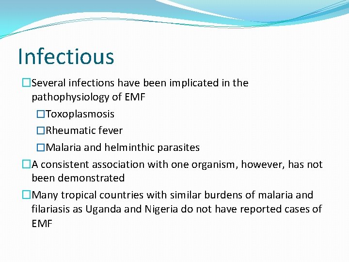 Infectious �Several infections have been implicated in the pathophysiology of EMF �Toxoplasmosis �Rheumatic fever