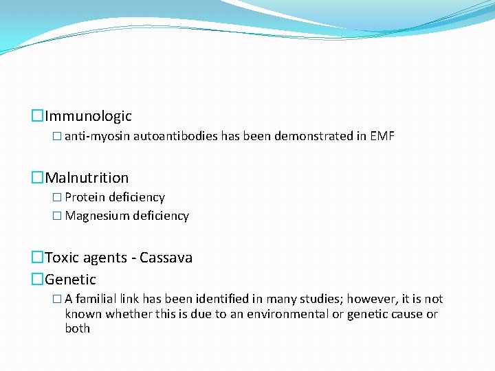 �Immunologic � anti-myosin autoantibodies has been demonstrated in EMF �Malnutrition � Protein deficiency �