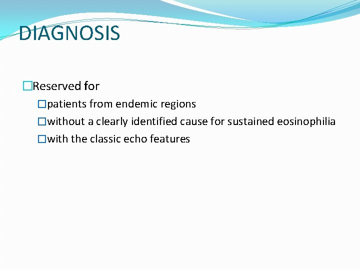 DIAGNOSIS �Reserved for �patients from endemic regions �without a clearly identified cause for sustained