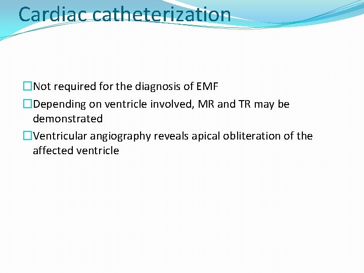 Cardiac catheterization �Not required for the diagnosis of EMF �Depending on ventricle involved, MR