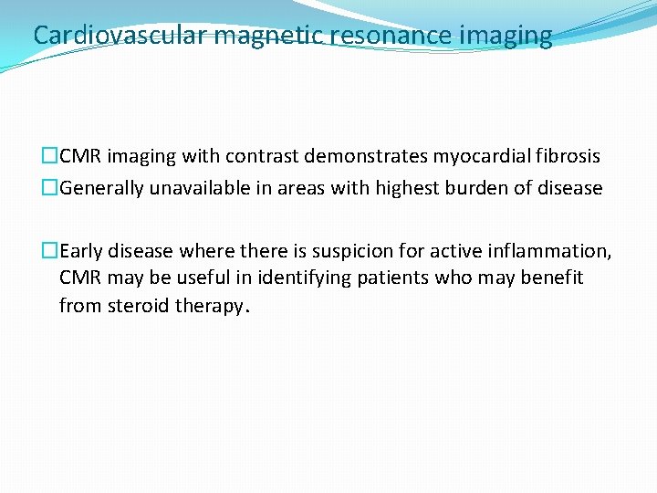 Cardiovascular magnetic resonance imaging �CMR imaging with contrast demonstrates myocardial fibrosis �Generally unavailable in