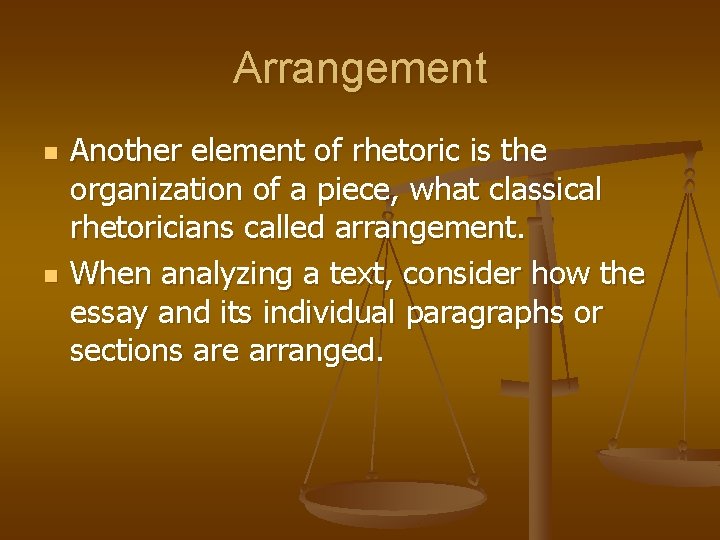Arrangement n n Another element of rhetoric is the organization of a piece, what