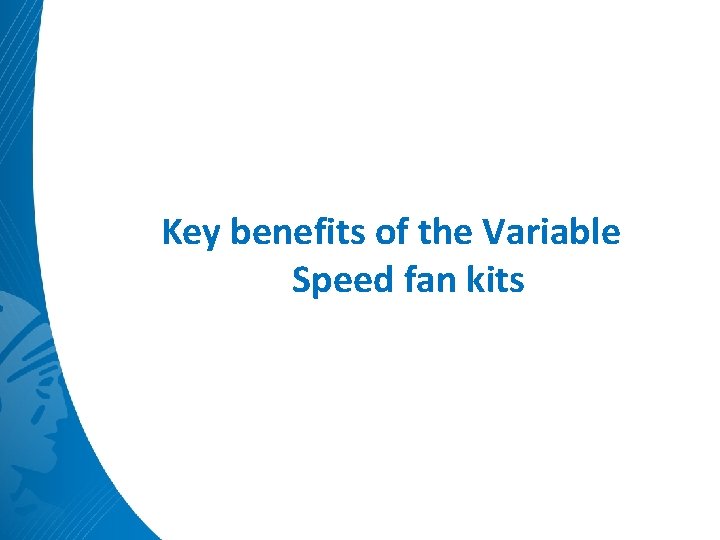 Key benefits of the Variable Speed fan kits 