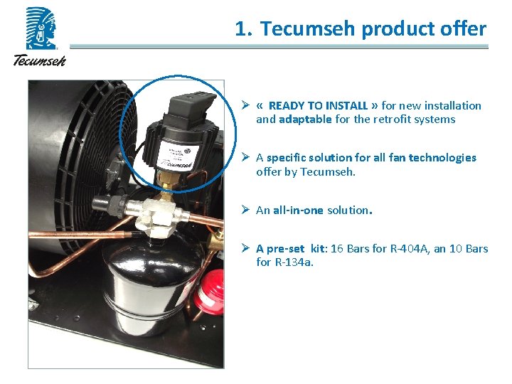 1. Tecumseh product offer Ø « READY TO INSTALL » for new installation and