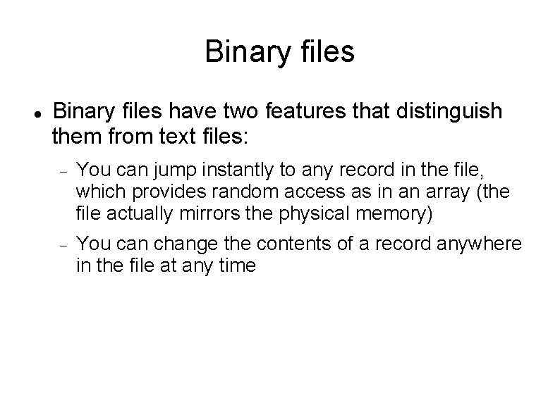 Binary files have two features that distinguish them from text files: You can jump Binary files have two features that distinguish them from text files: You can jump