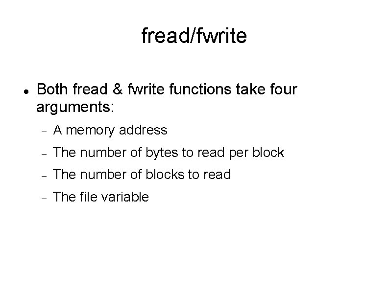 fread/fwrite Both fread & fwrite functions take four arguments: A memory address The number fread/fwrite Both fread & fwrite functions take four arguments: A memory address The number