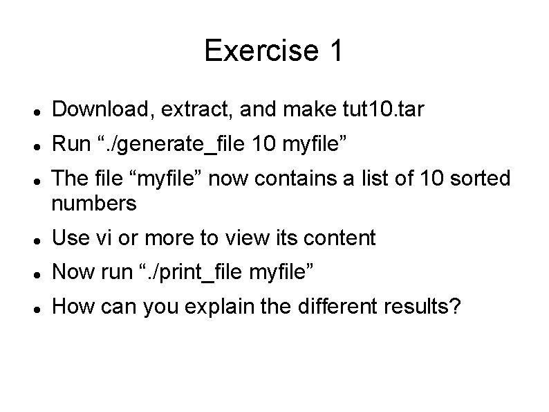 Exercise 1 Download, extract, and make tut 10. tar Run “. /generate_file 10 myfile” Exercise 1 Download, extract, and make tut 10. tar Run “. /generate_file 10 myfile”