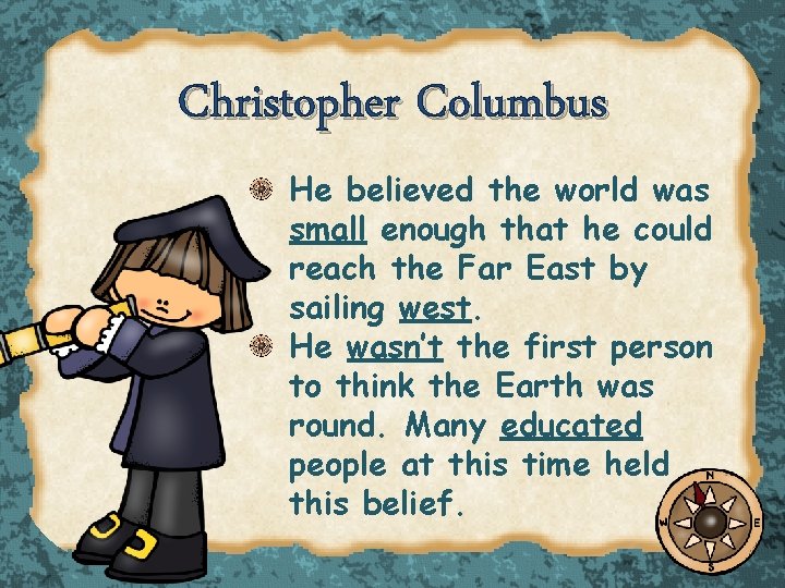 Christopher Columbus He believed the world was small enough that he could reach the