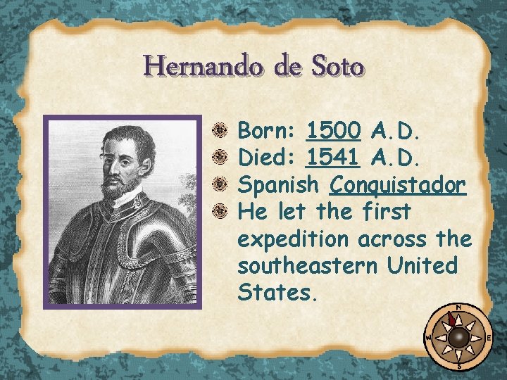 Hernando de Soto Born: 1500 A. D. Died: 1541 A. D. Spanish Conquistador He