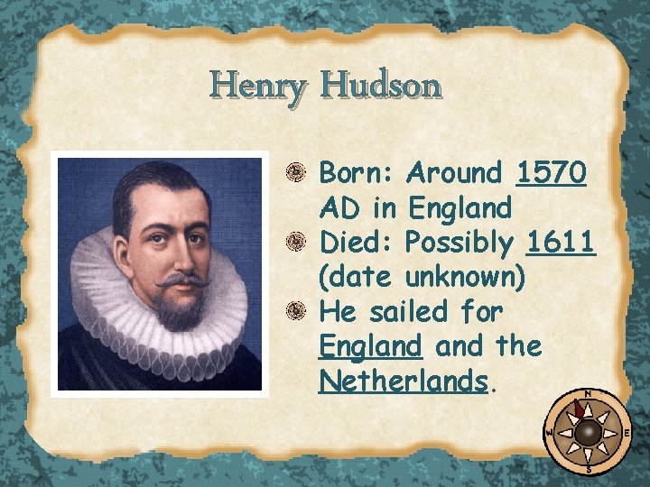 Henry Hudson Born: Around 1570 AD in England Died: Possibly 1611 (date unknown) He