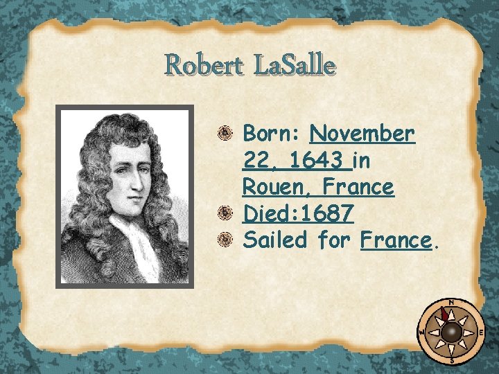 Robert La. Salle Born: November 22, 1643 in Rouen, France Died: 1687 Sailed for