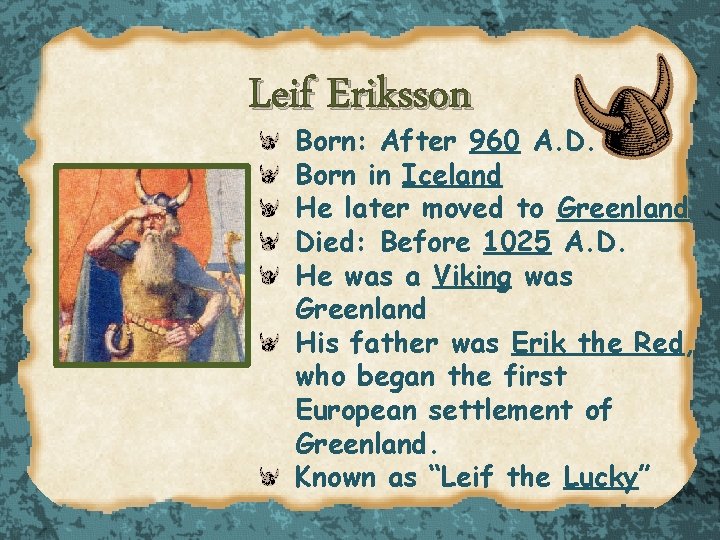 Leif Eriksson Born: After 960 A. D. Born in Iceland He later moved to