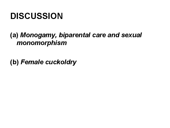 DISCUSSION (a) Monogamy, biparental care and sexual monomorphism (b) Female cuckoldry 