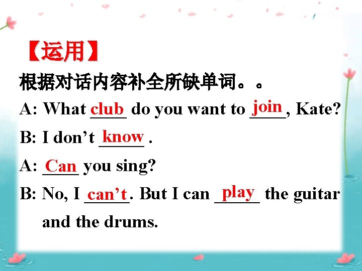 【运用】 根据对话内容补全所缺单词。。 join Kate? A: What club ____ do you want to ____, know.