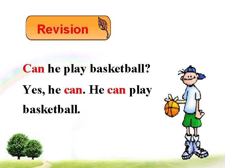 Revision Can he play basketball? Yes, he can. He can play basketball. 