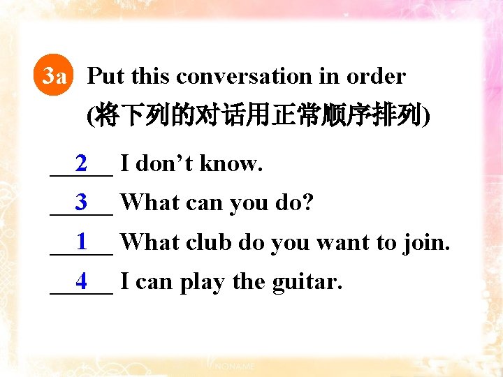 3 a Put this conversation in order (将下列的对话用正常顺序排列) 2 I don’t know. _____ 3