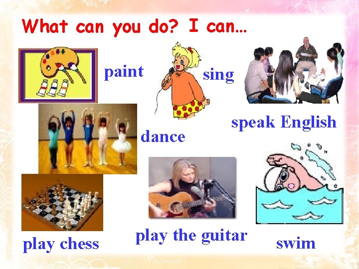 What can you do? I can… paint dance play chess sing speak English play