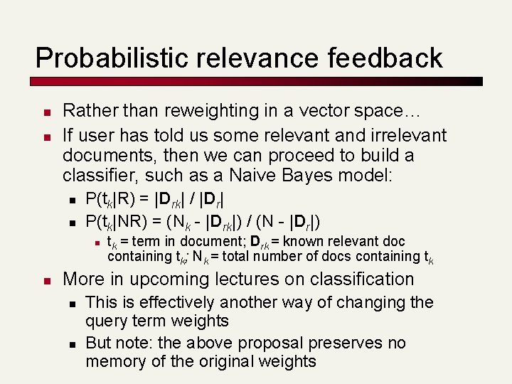 Probabilistic relevance feedback n n Rather than reweighting in a vector space… If user