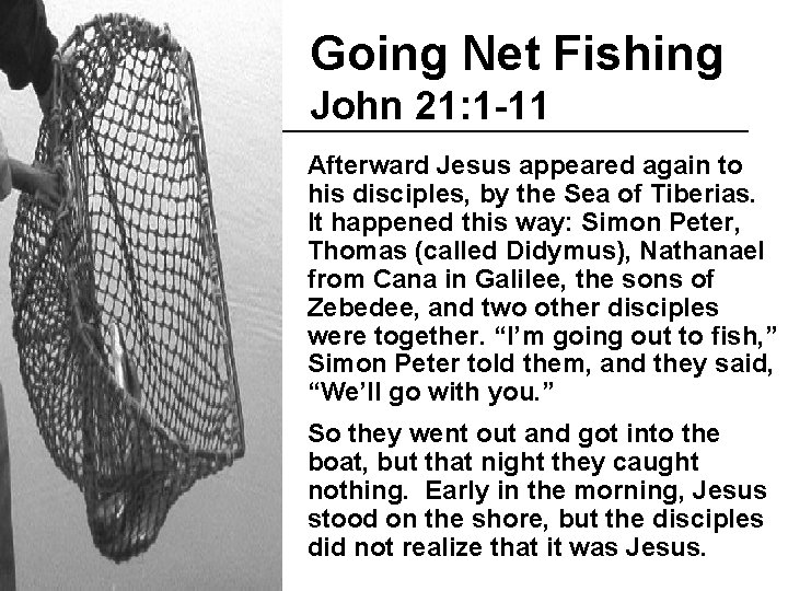 Going Net Fishing John 21: 1 -11 Afterward Jesus appeared again to his disciples,