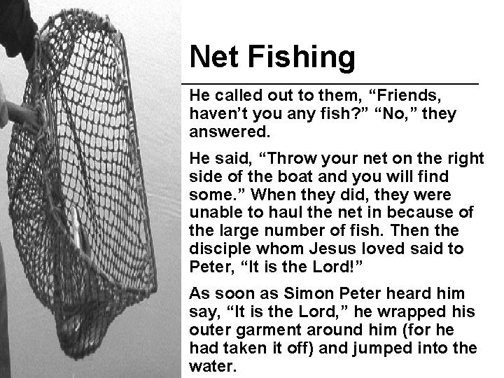 Net Fishing He called out to them, “Friends, haven’t you any fish? ” “No,