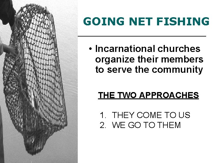 GOING NET FISHING • Incarnational churches organize their members to serve the community THE