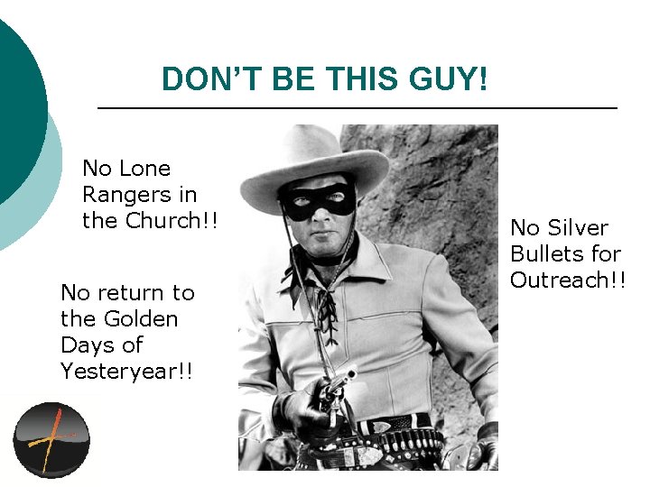 DON’T BE THIS GUY! No Lone Rangers in the Church!! No return to the