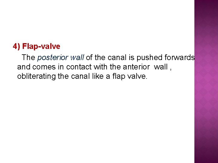 4) Flap-valve The posterior wall of the canal is pushed forwards and comes in