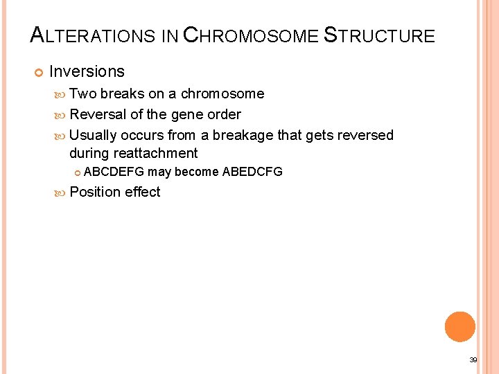 ALTERATIONS IN CHROMOSOME STRUCTURE Inversions Two breaks on a chromosome Reversal of the gene