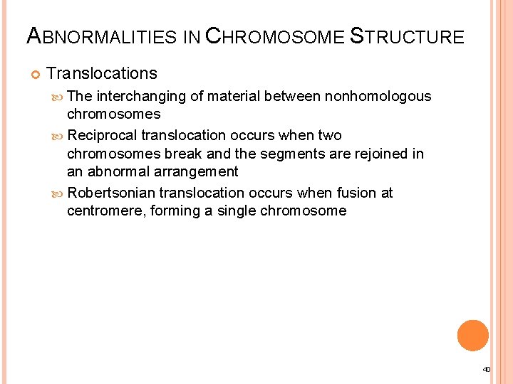 ABNORMALITIES IN CHROMOSOME STRUCTURE Translocations The interchanging of material between nonhomologous chromosomes Reciprocal translocation