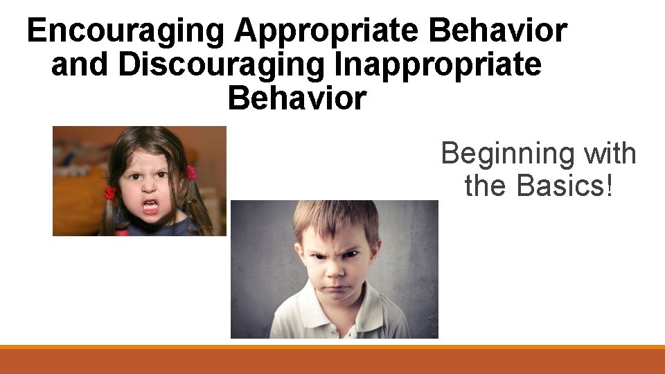 Encouraging Appropriate Behavior and Discouraging Inappropriate Behavior Beginning with the Basics! 