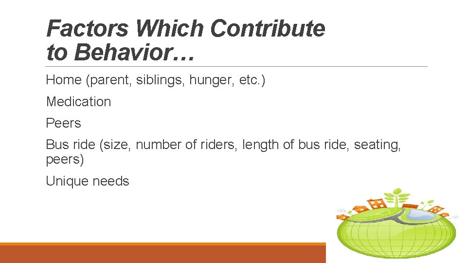 Factors Which Contribute to Behavior… Home (parent, siblings, hunger, etc. ) Medication Peers Bus