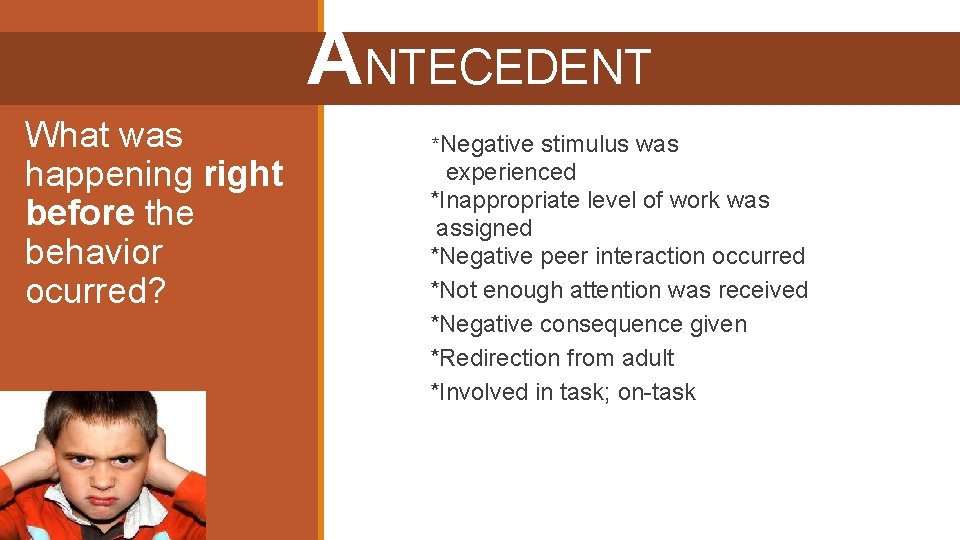 ANTECEDENT What was happening right before the behavior ocurred? *Negative stimulus was experienced *Inappropriate