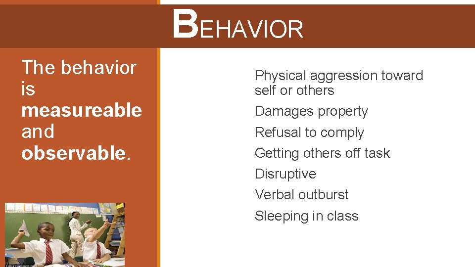 BEHAVIOR The behavior is measureable and observable. ▪ Physical aggression toward self or others