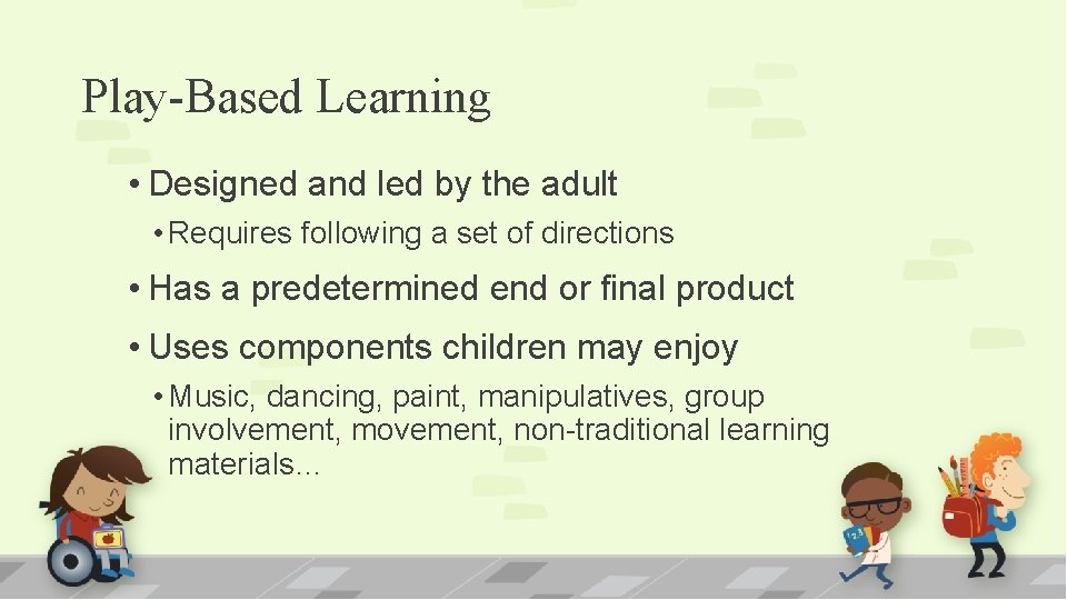 Play-Based Learning • Designed and led by the adult • Requires following a set