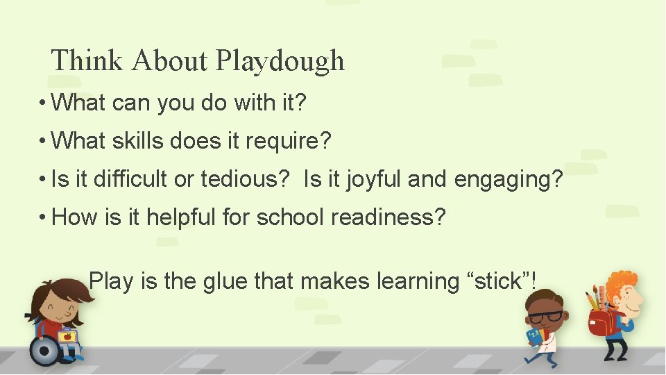 Think About Playdough • What can you do with it? • What skills does