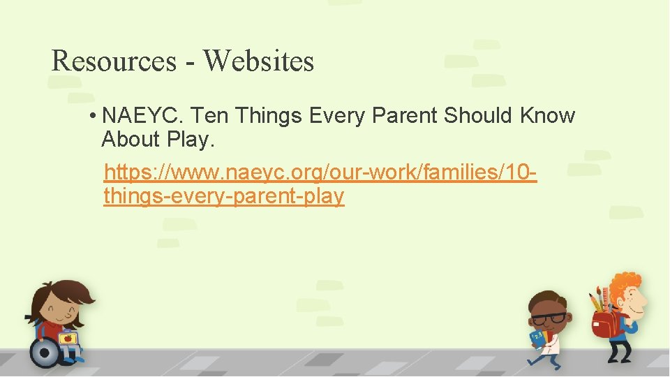 Resources - Websites • NAEYC. Ten Things Every Parent Should Know About Play. https: