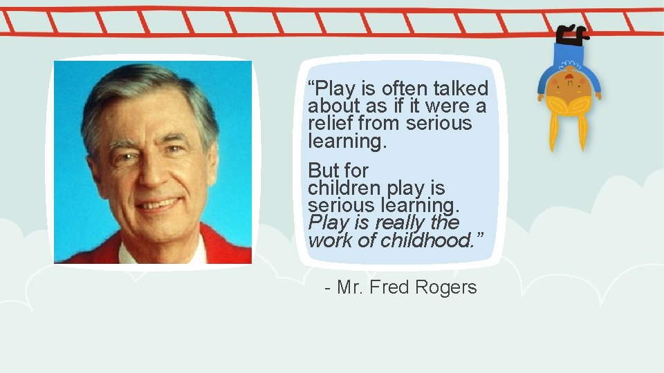 “Play is often talked about as if it were a relief from serious learning.