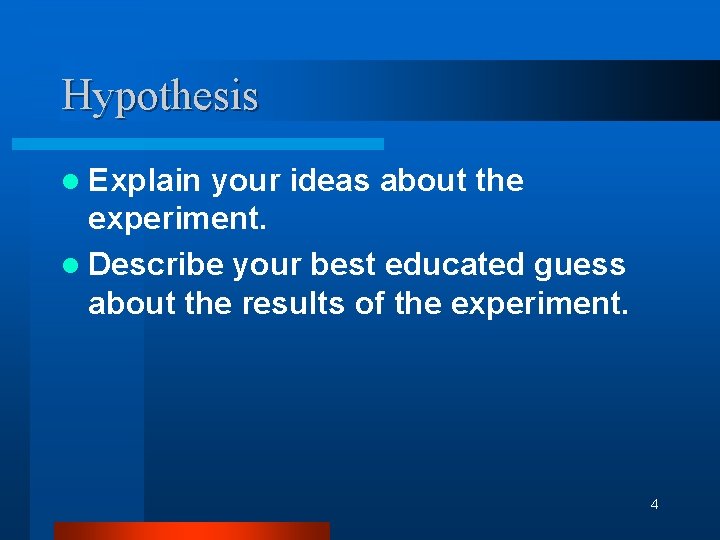 Hypothesis l Explain your ideas about the experiment. l Describe your best educated guess