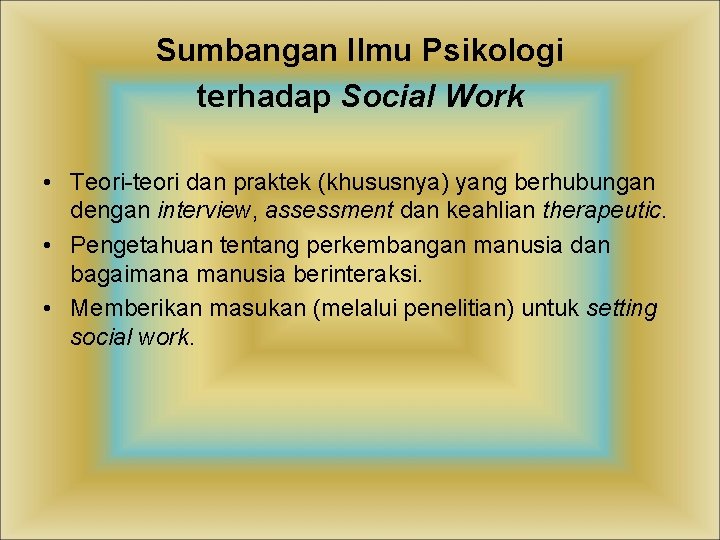 Sumbangan Ilmu Psikologi terhadap Social Work • Teori-teori dan praktek (khususnya) yang berhubungan dengan