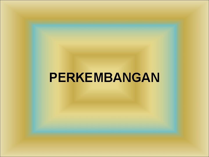 PERKEMBANGAN 