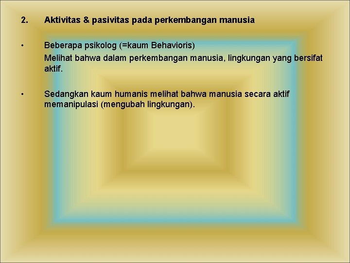 2. Aktivitas & pasivitas pada perkembangan manusia • Beberapa psikolog (=kaum Behavioris) Melihat bahwa