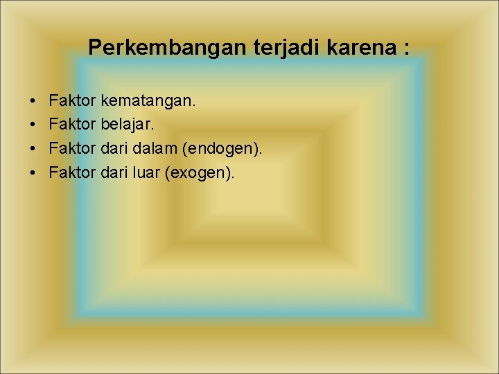 Perkembangan terjadi karena : • • Faktor kematangan. Faktor belajar. Faktor dari dalam (endogen).