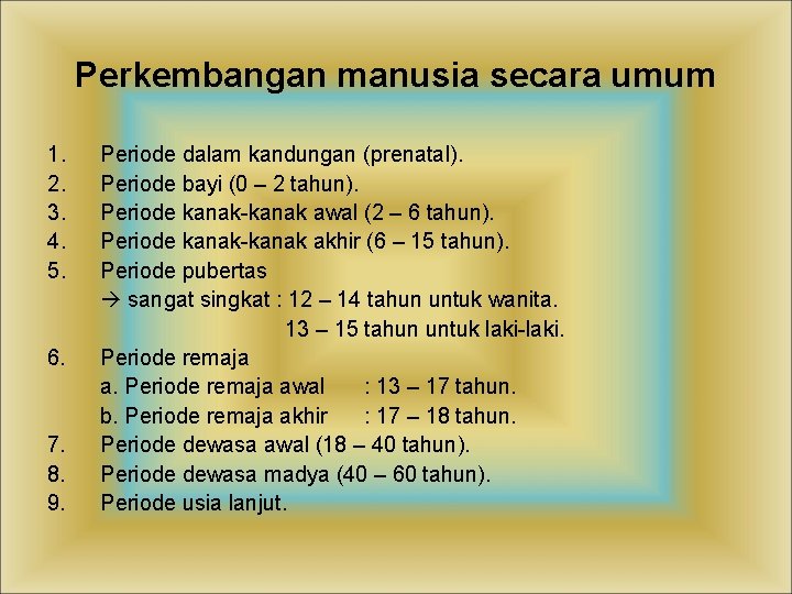 Perkembangan manusia secara umum 1. 2. 3. 4. 5. 6. 7. 8. 9. Periode